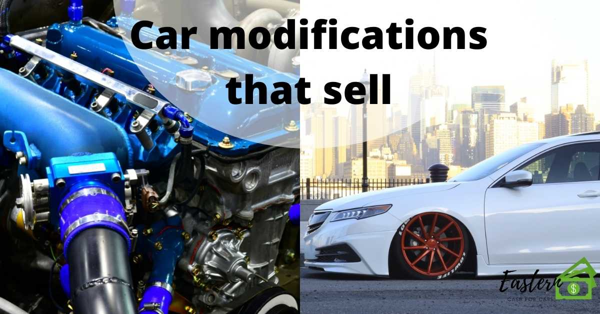 Car modifications that sell | Eastern Cash For Cars | Car Removal