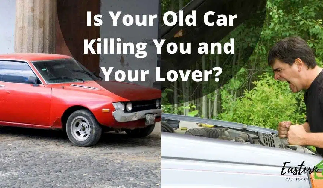Is Your Old Car Killing You and Your Lover?