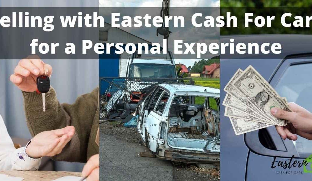 Selling with Eastern Cash For Cars for a Personal Experience