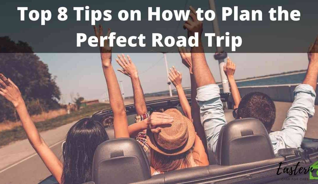 Top 8 Tips on How to Plan the Perfect Road Trip