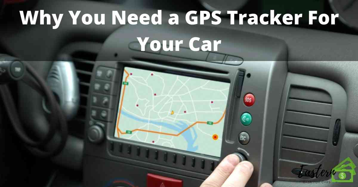 Why You Need a GPS Tracker For Your Car Eastern Cash For Cars Car