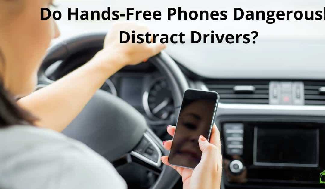 Do Hands-Free Phones Dangerously Distract Drivers?