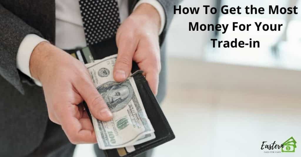 How To Get the Most Money For Your Trade-in