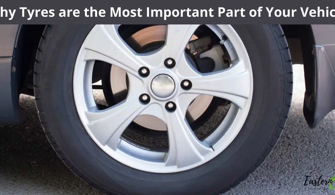 Why Tyres are the Most Important Part of Your Vehicle