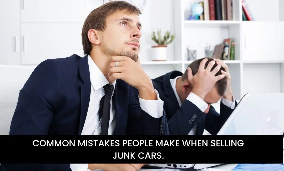 COMMON MISTAKES PEOPLE MAKE WHEN SELLING JUNK CARS.