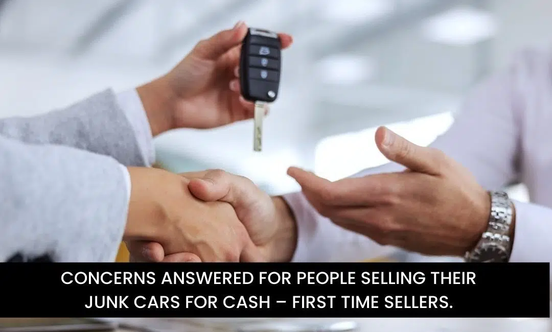 CONCERNS ANSWERED FOR PEOPLE SELLING THEIR JUNK CARS FOR CASH – FIRST TIME SELLERS.