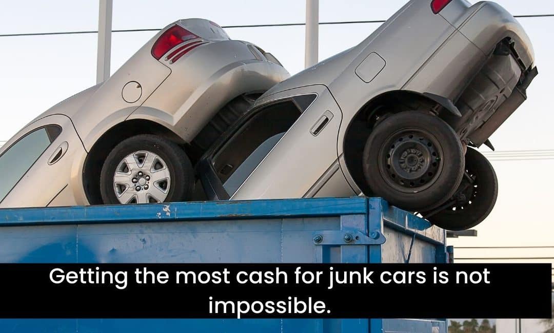 Getting the most cash for junk cars is not impossible.