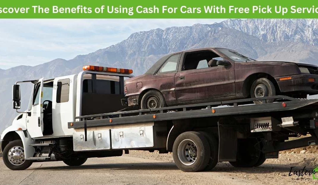 Discover The Benefits of Using Cash For Cars With Free Pick Up Services