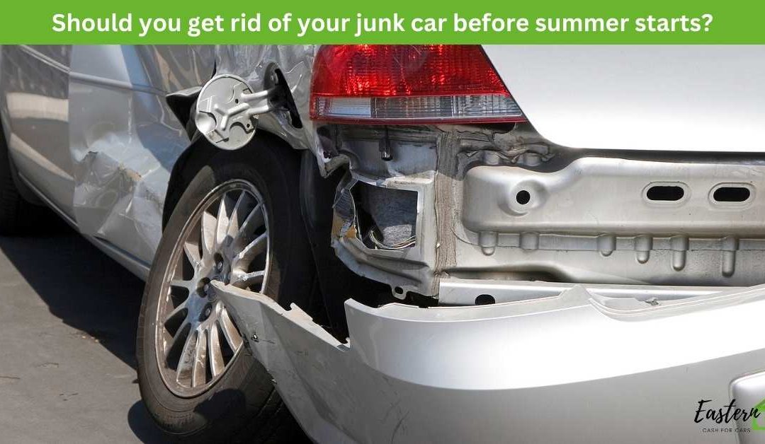 Should you get rid of your junk car before summer starts?