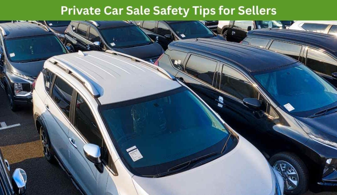 Private Car Sale Safety Tips for Sellers
