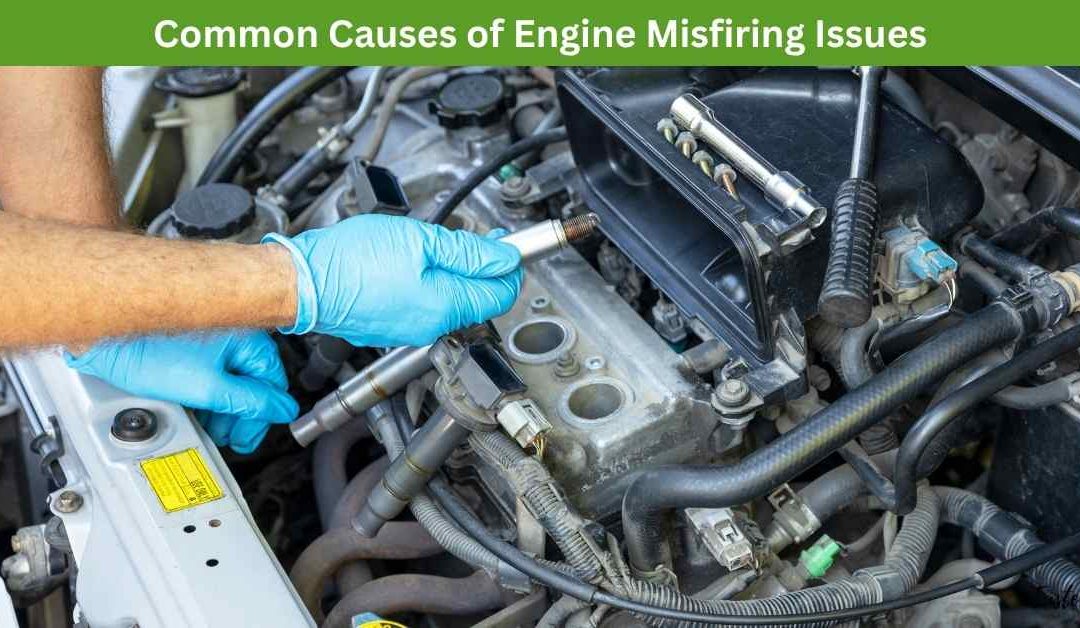 Common Causes of Engine Misfiring Issues
