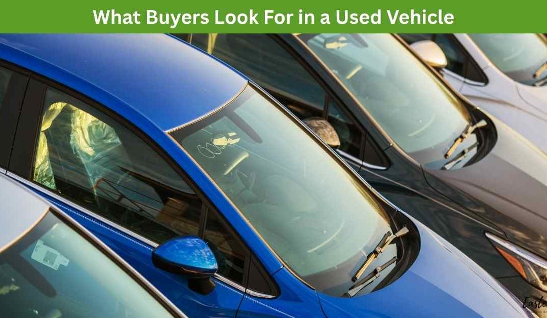 What Buyers Look For in a Used Vehicle