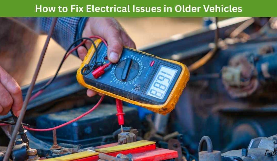 How to Fix Electrical Issues in Older Vehicles