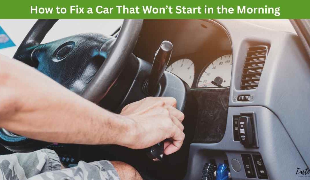 How to Fix a Car That Won’t Start in the Morning