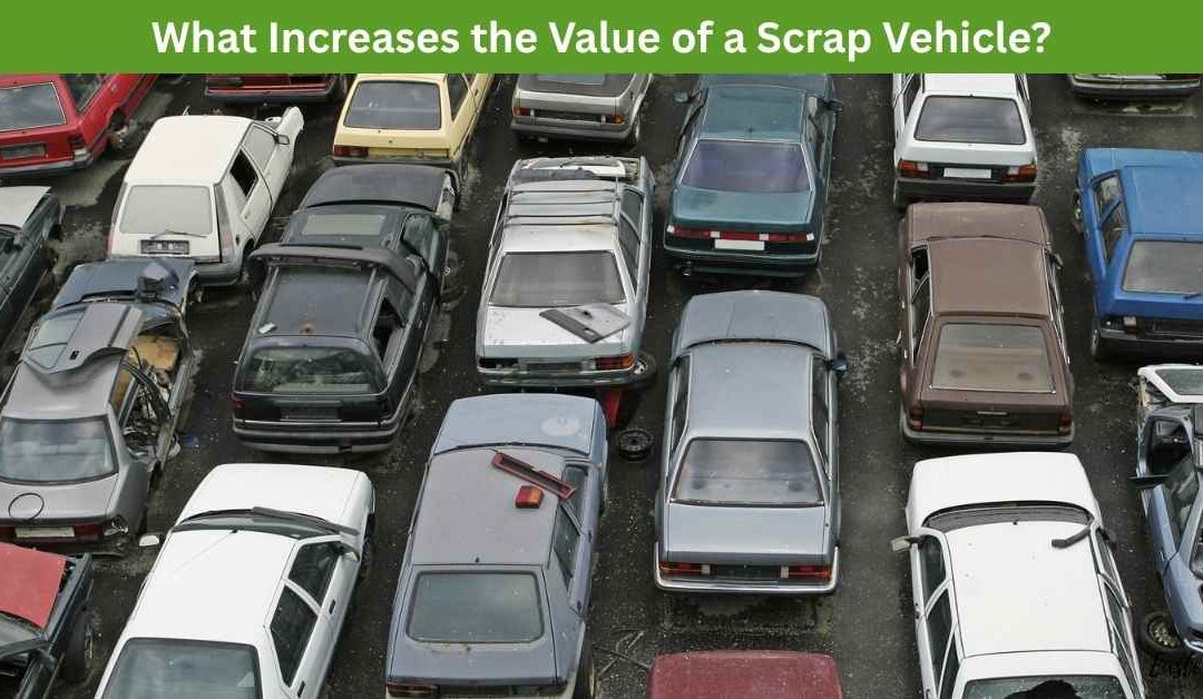 What Increases the Value of a Scrap Vehicle?