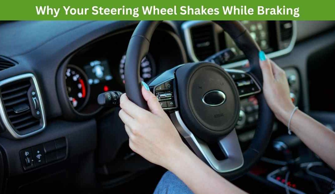 Why Your Steering Wheel Shakes While Braking