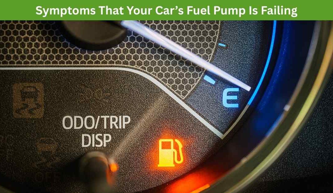 Symptoms That Your Car’s Fuel Pump Is Failing