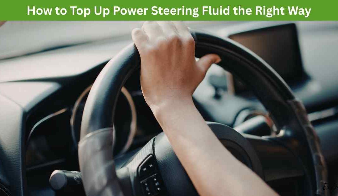 How to Top Up Power Steering Fluid the Right Way
