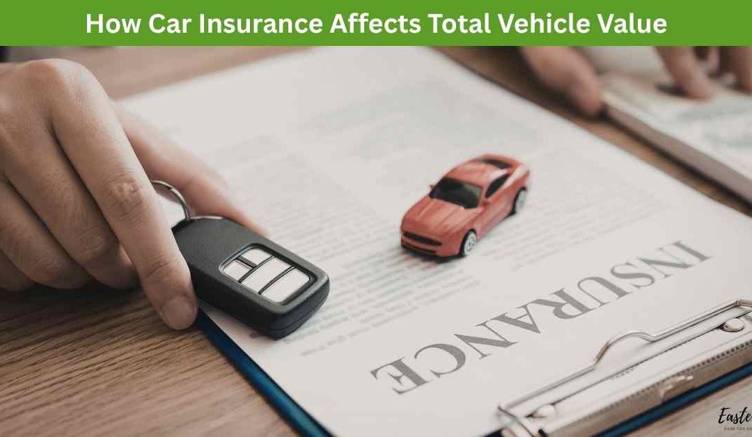 How Car Insurance Affects Total Vehicle Value
