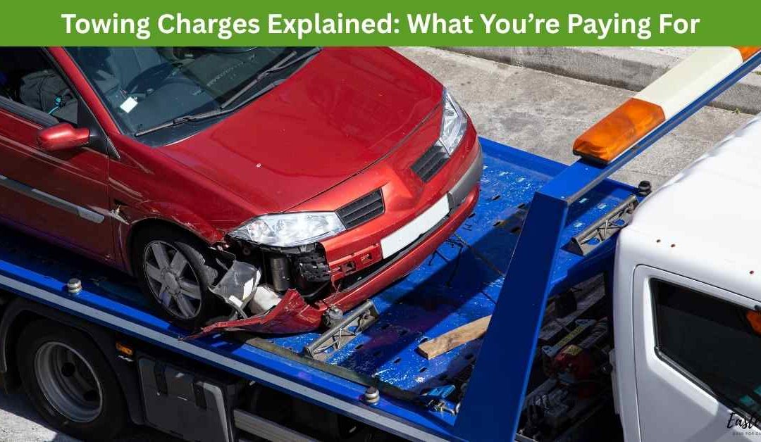 Towing Charges Explained: What You’re Paying For