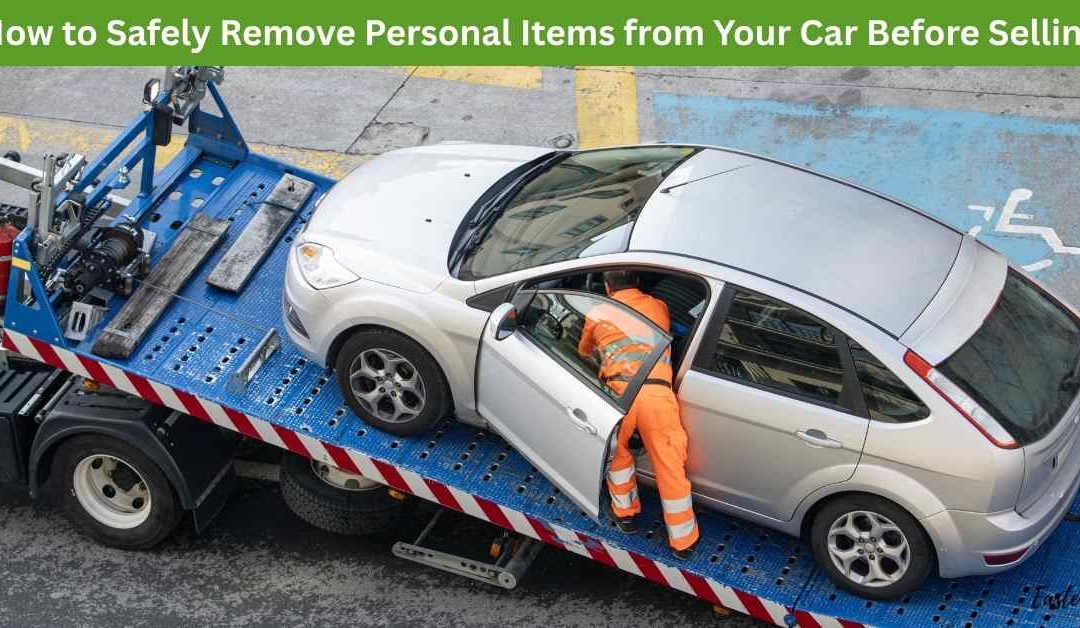 How to Safely Remove Personal Items from Your Car Before Selling