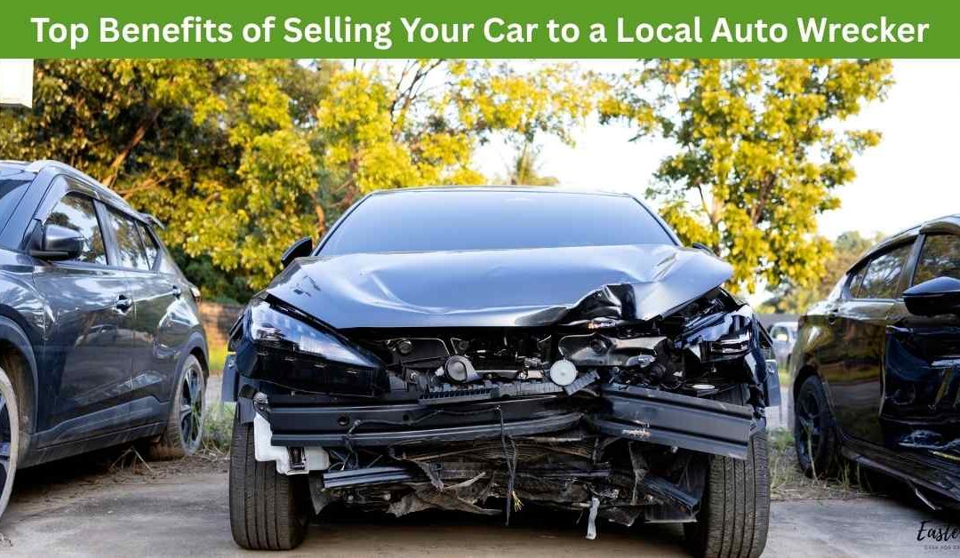 Top Benefits of Selling Your Car to a Local Auto Wrecker