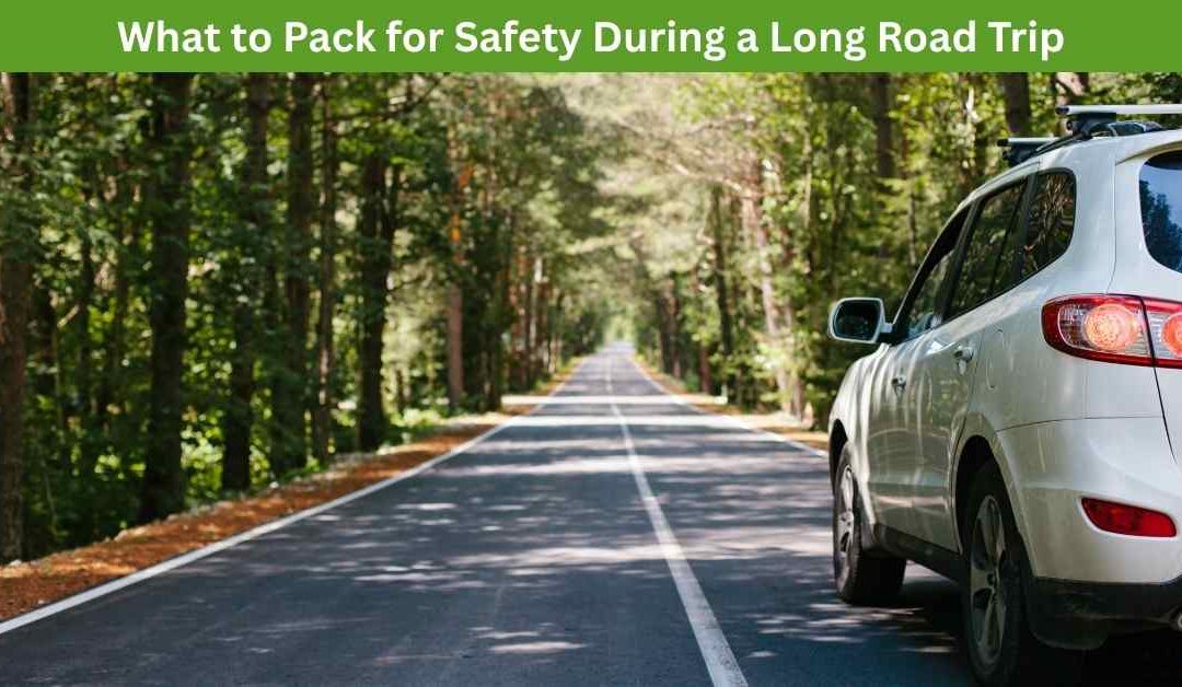 What to Pack for Safety During a Long Road Trip