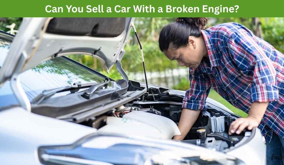 Can You Sell a Car With a Broken Engine