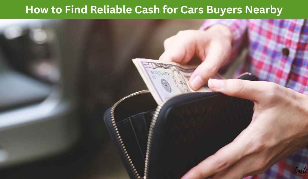 How to Find Reliable Cash for Cars Buyers Nearby